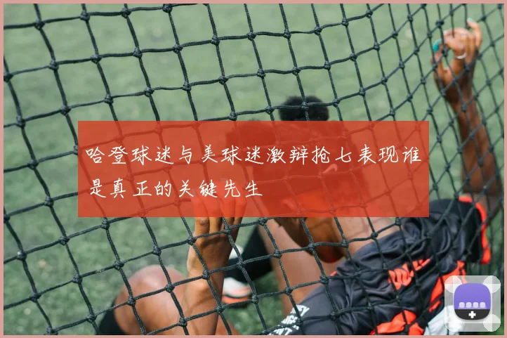 哈登球迷与美球迷激辩抢七表现谁是真正的关键先生